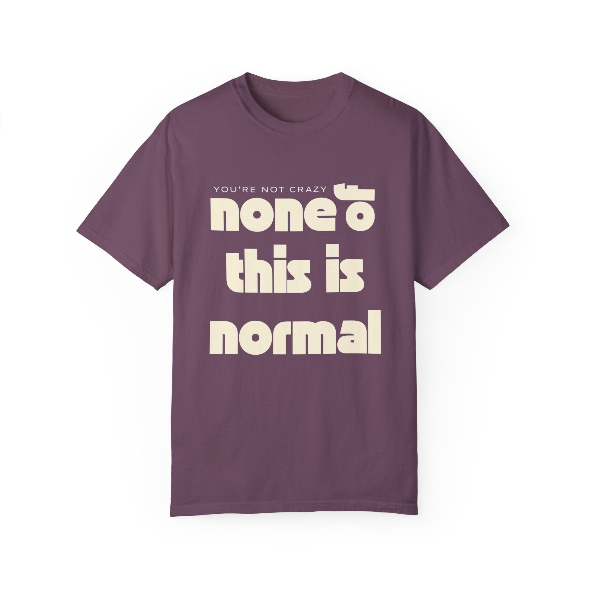 Unisex Garment-Dyed T-Shirt - 'None of This Is Normal' Statement Tee