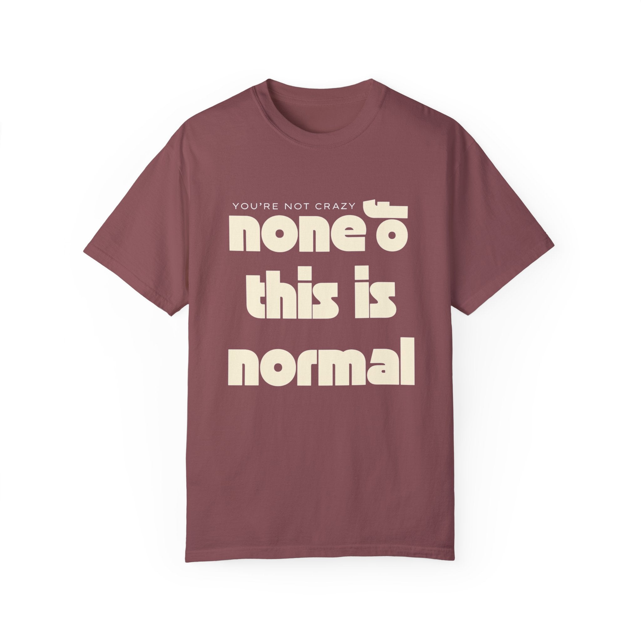 Unisex Garment-Dyed T-Shirt - 'None of This Is Normal' Statement Tee