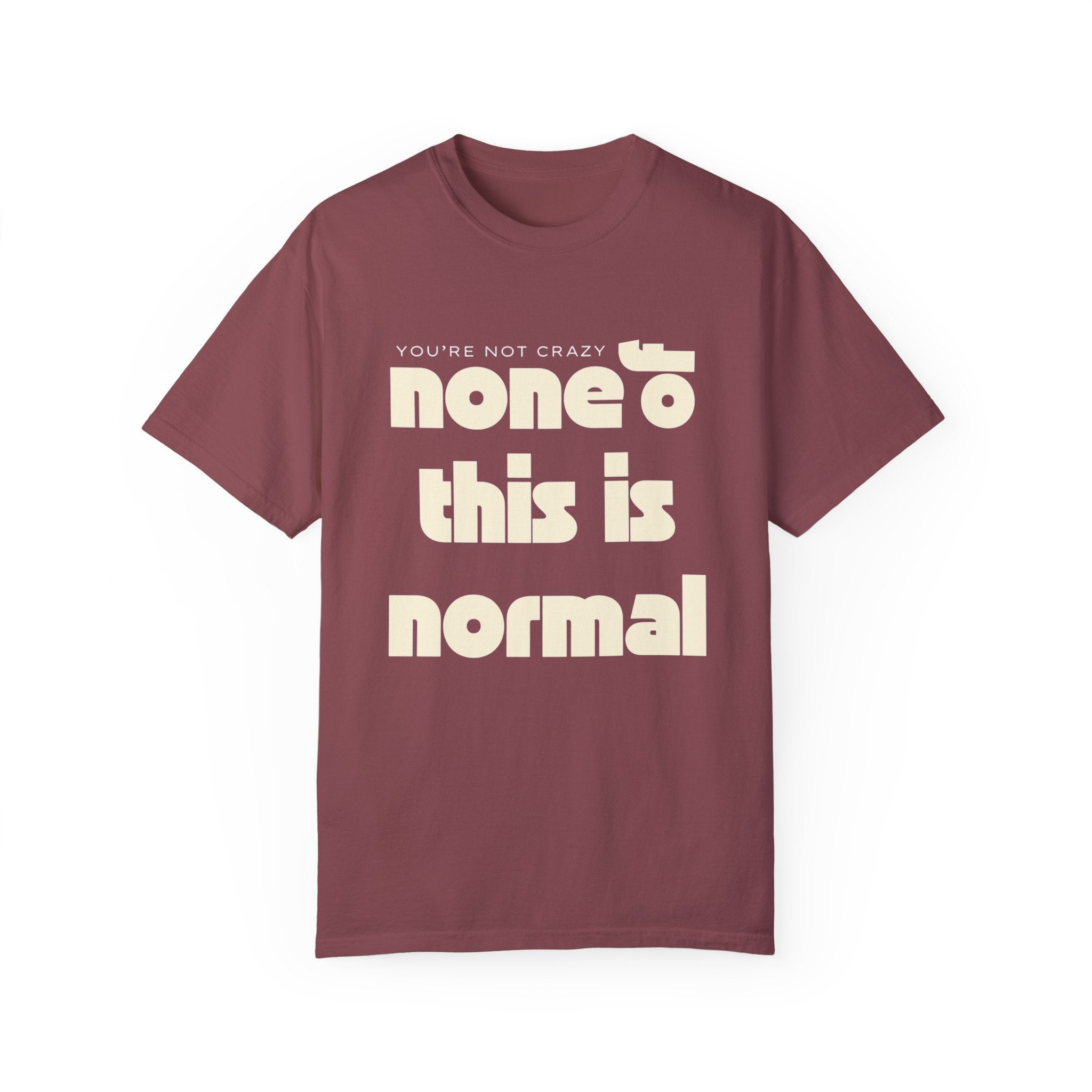 Unisex Garment-Dyed T-Shirt - 'None of This Is Normal' Statement Tee