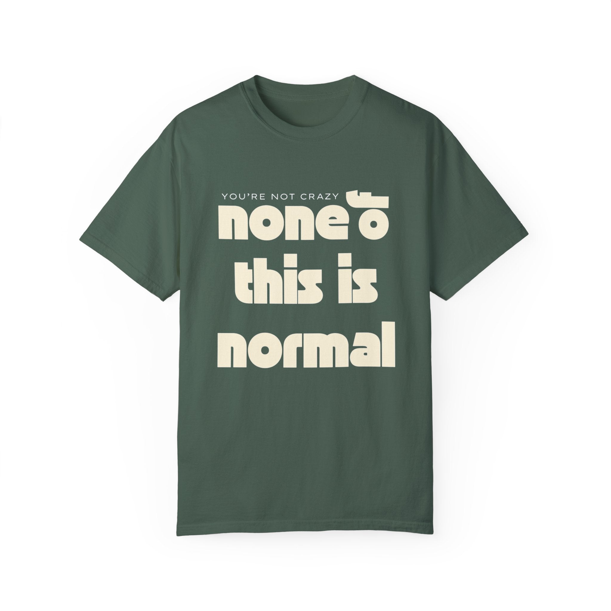 Unisex Garment-Dyed T-Shirt - 'None of This Is Normal' Statement Tee