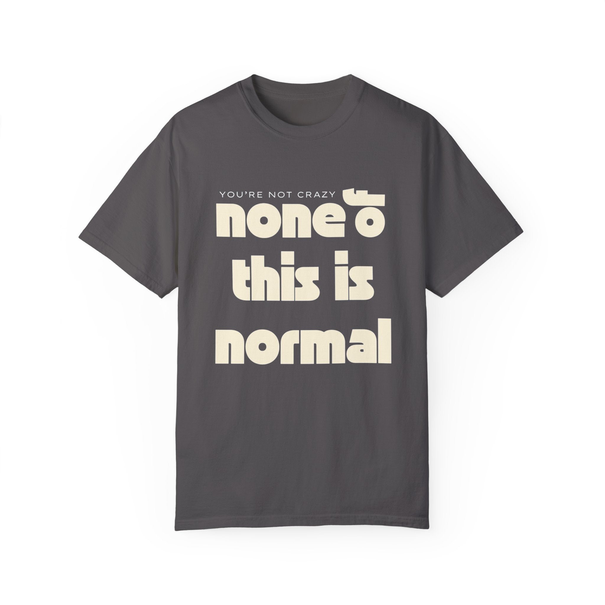 Unisex Garment-Dyed T-Shirt - 'None of This Is Normal' Statement Tee