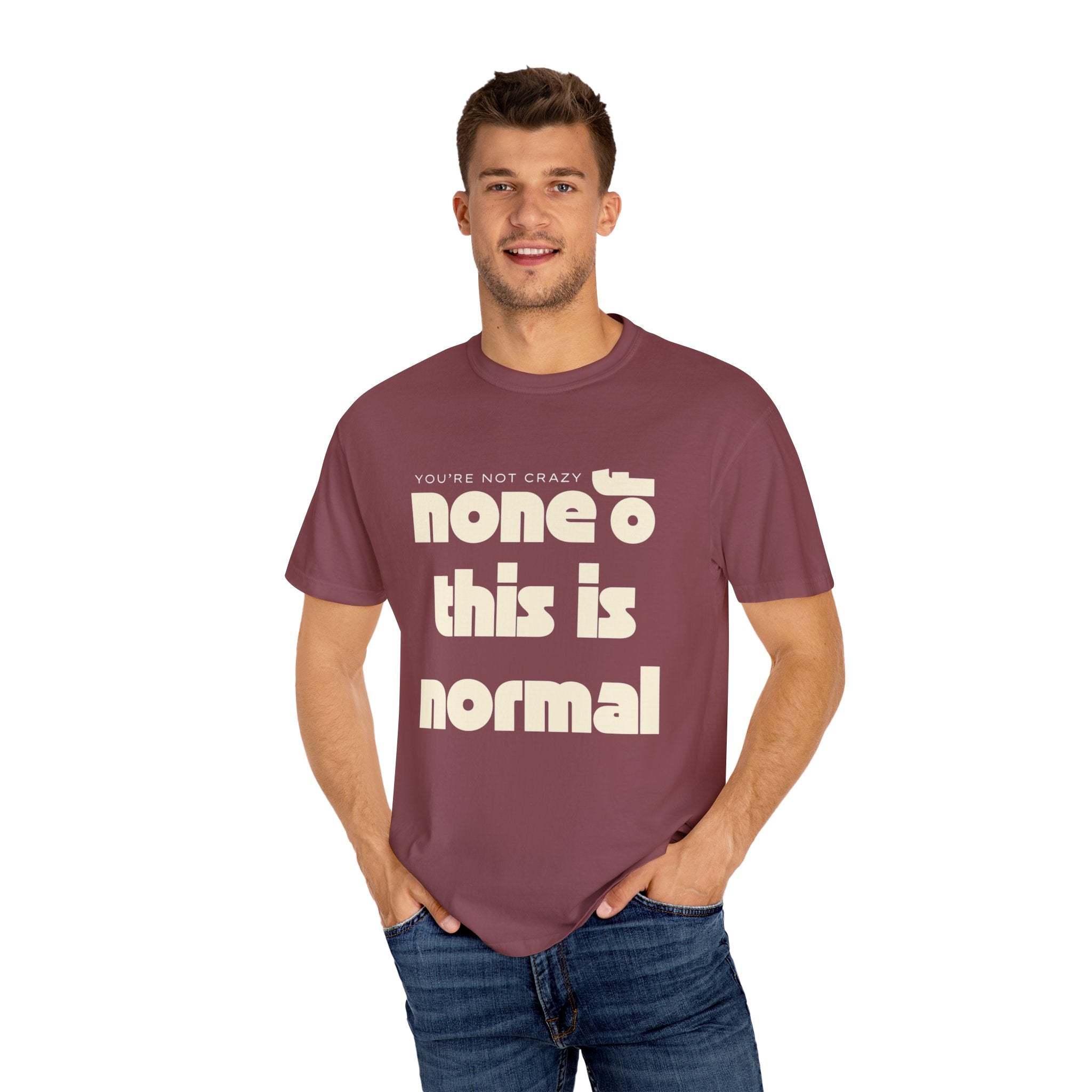Unisex Garment-Dyed T-Shirt - 'None of This Is Normal' Statement Tee