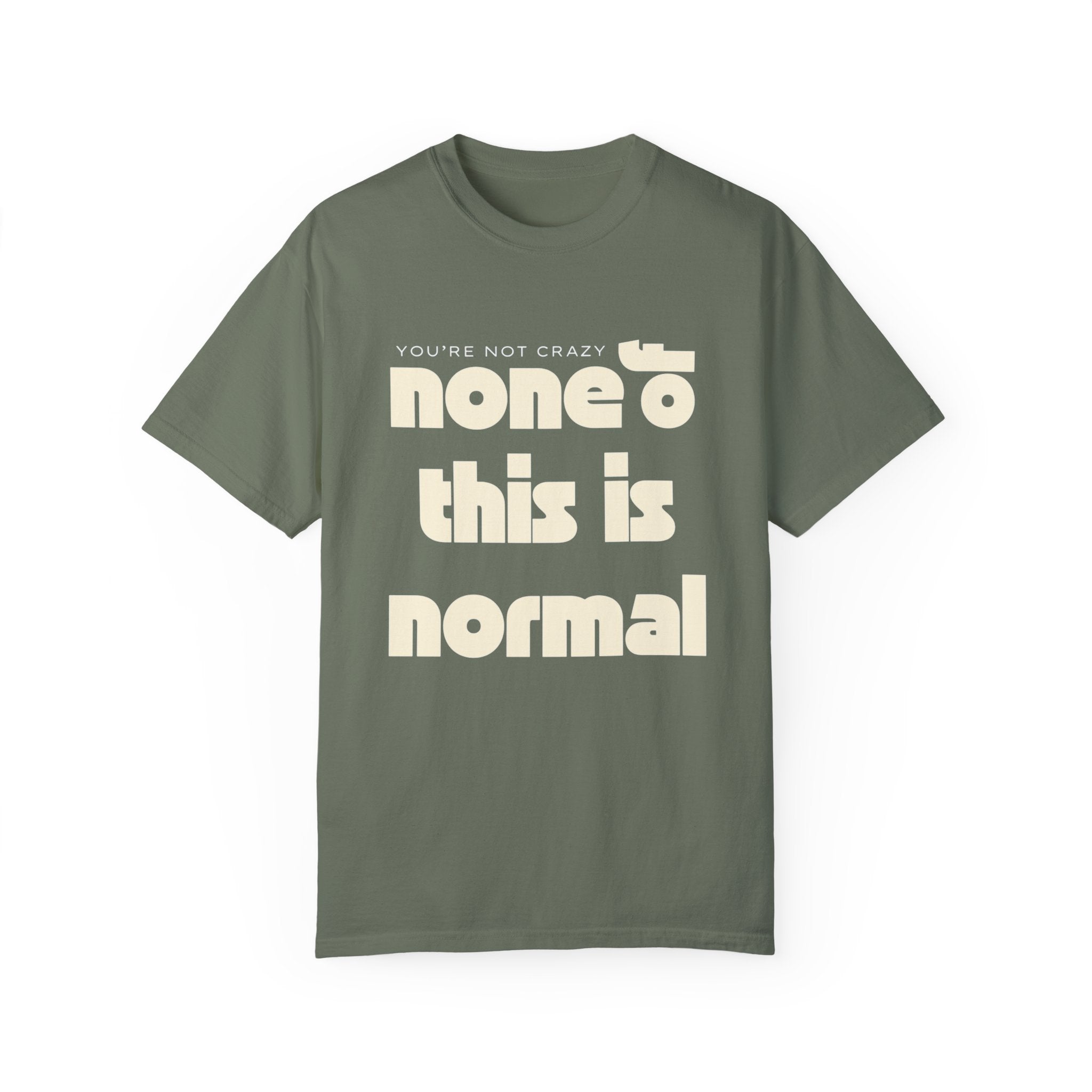 Unisex Garment-Dyed T-Shirt - 'None of This Is Normal' Statement Tee