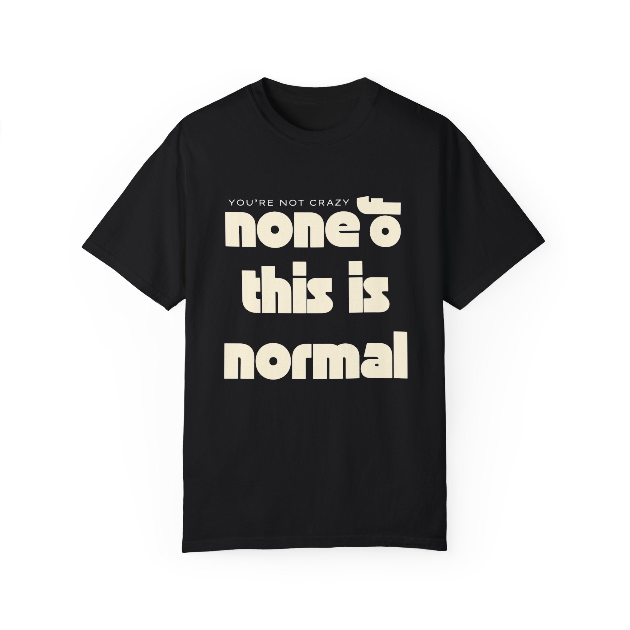 Unisex Garment-Dyed T-Shirt - 'None of This Is Normal' Statement Tee