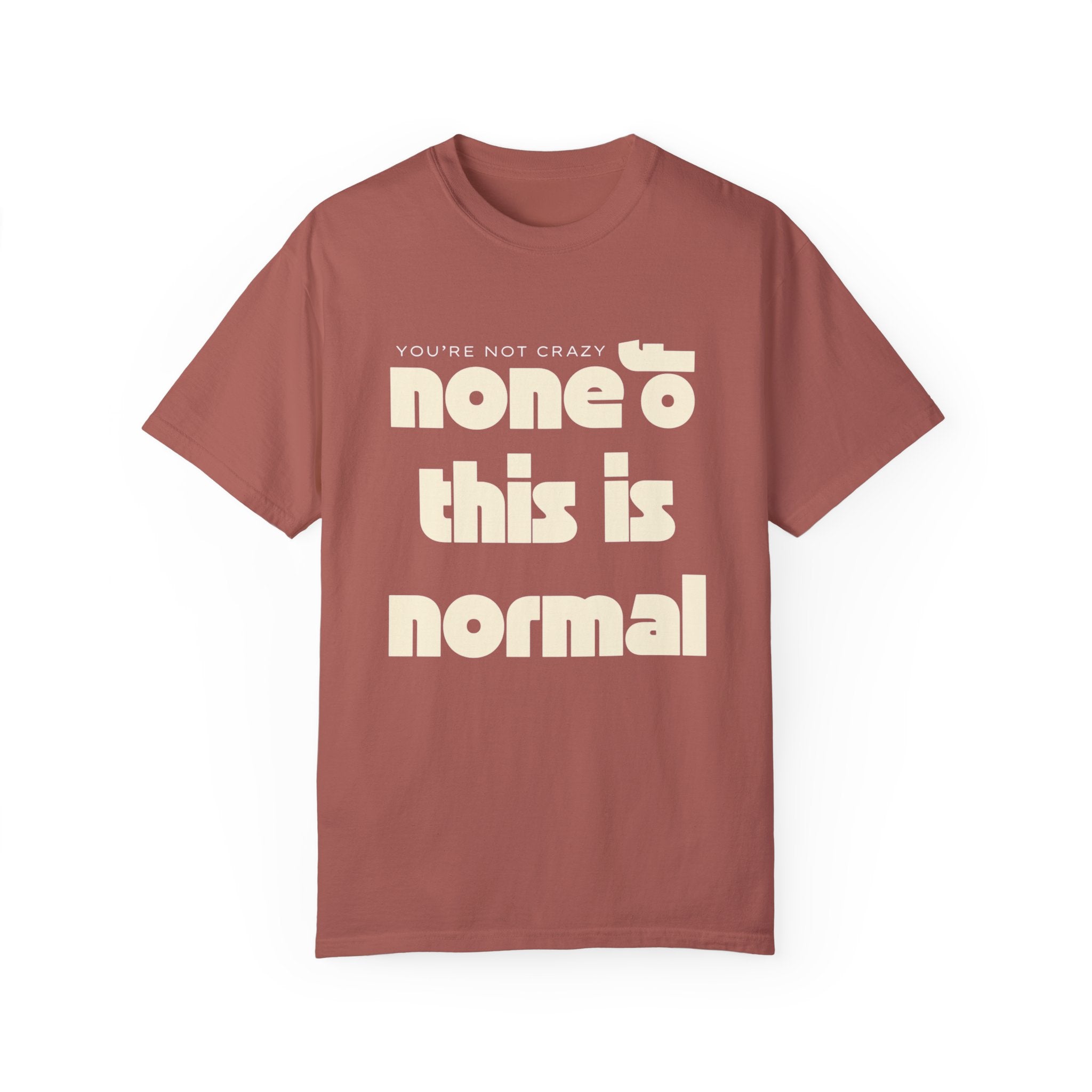 Unisex Garment-Dyed T-Shirt - 'None of This Is Normal' Statement Tee