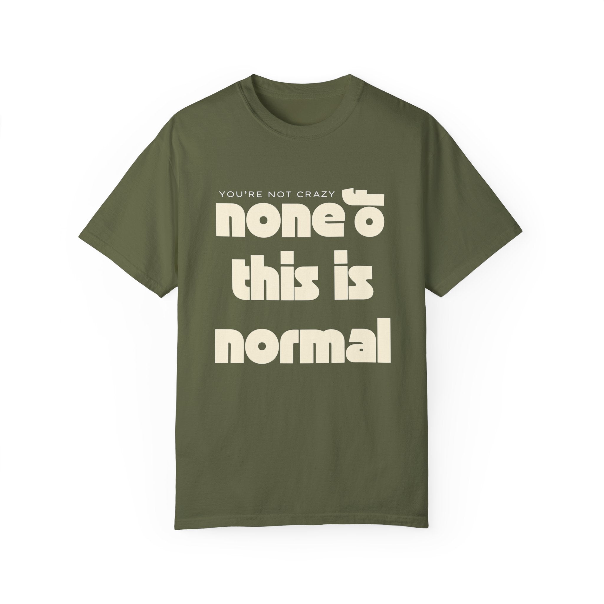 Unisex Garment-Dyed T-Shirt - 'None of This Is Normal' Statement Tee
